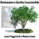 Illuminazione e Giardino Ecosostenibile: Come Progettare in Maniera Green Illuminazione e Giardino Ecosostenibile: Come Progettare in Maniera Green