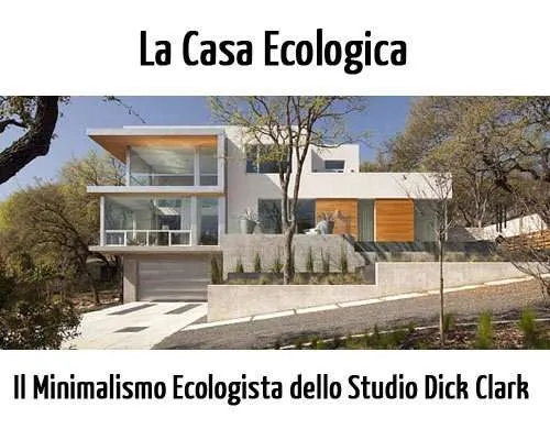 La Casa Ecologica Minimalista dello Studio Dick Clark