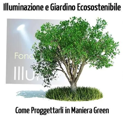Illuminazione e Giardino Ecosostenibile: Come Progettare in Maniera Green